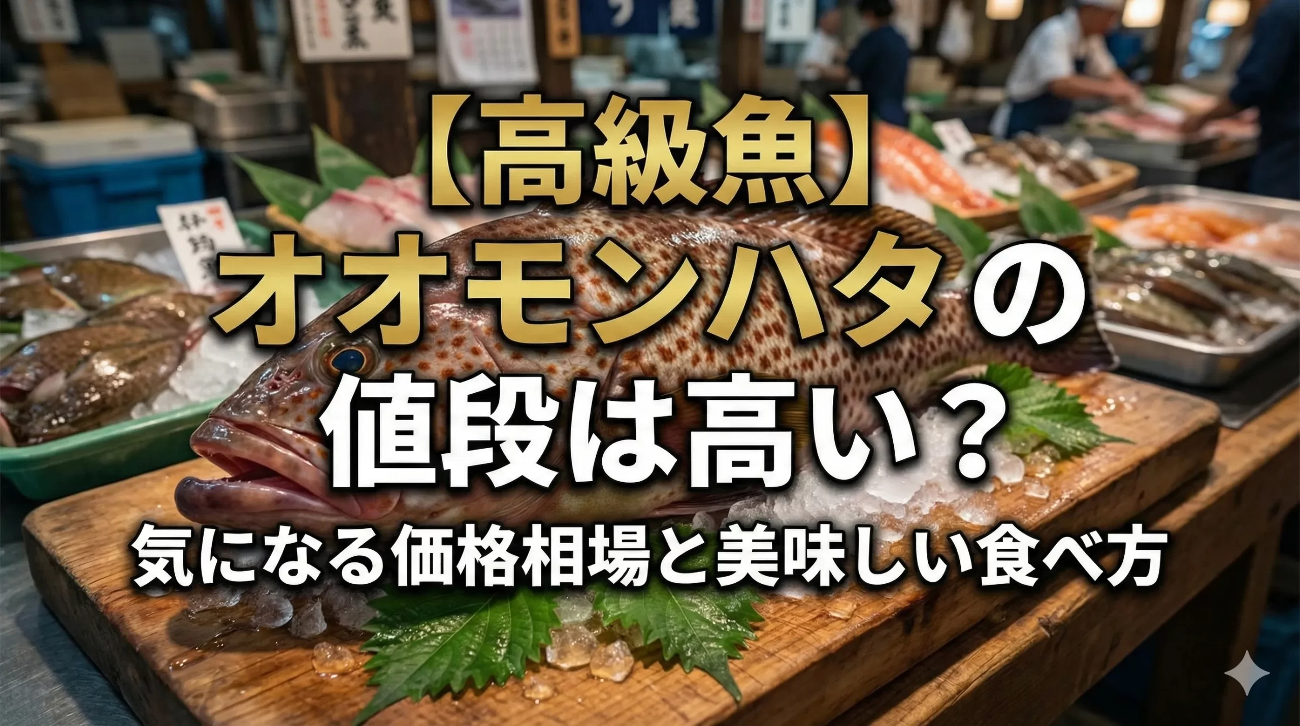 【高級魚】オオモンハタの値段は高い？気になる価格相場と美味しい食べ方