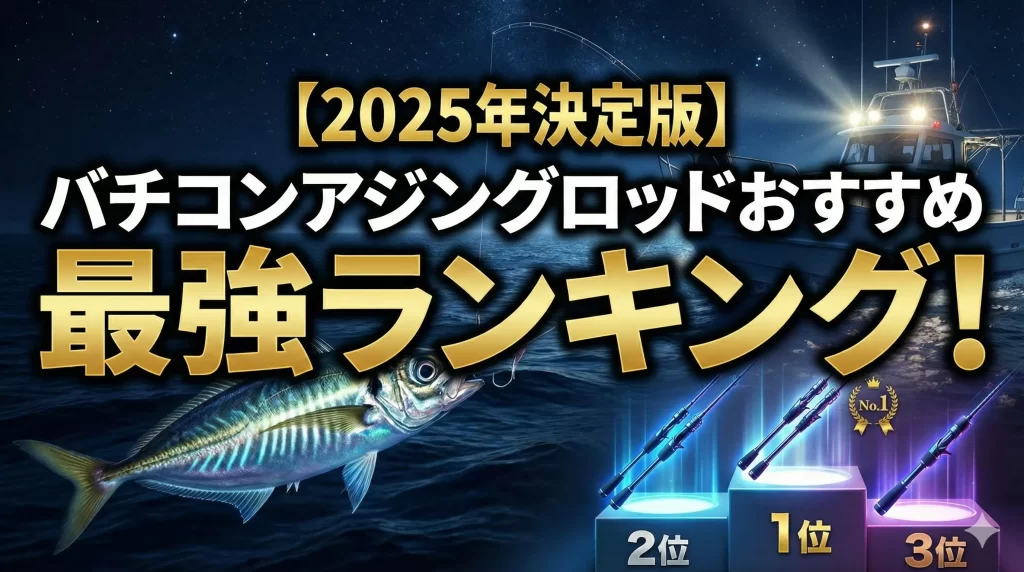 【2025年決定版】バチコンアジングロッドおすすめ最強ランキング！代用の条件や失敗しない選び方を徹底解説